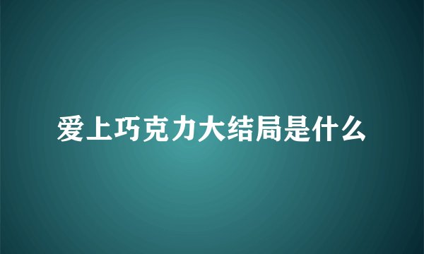 爱上巧克力大结局是什么
