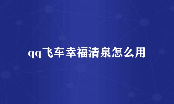 qq飞车幸福清泉怎么用