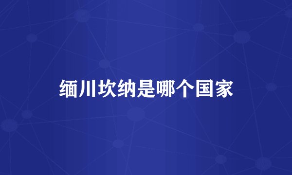 缅川坎纳是哪个国家