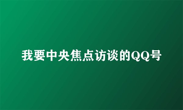我要中央焦点访谈的QQ号