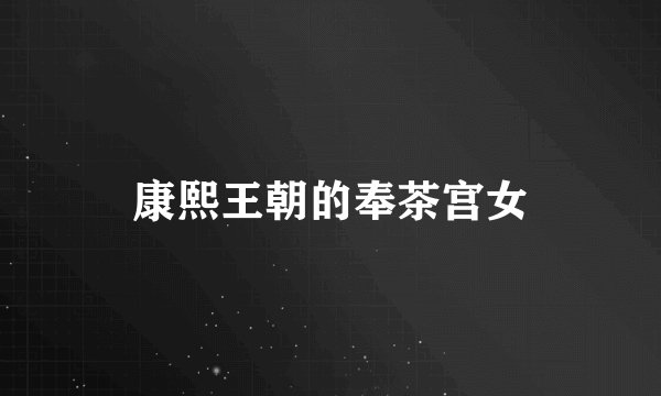 康熙王朝的奉茶宫女