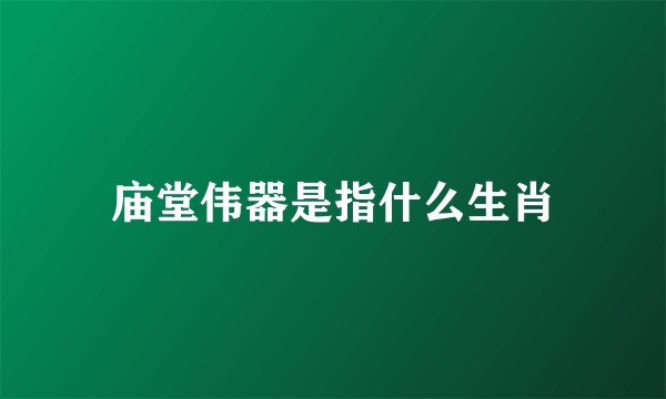 庙堂伟器是指什么生肖