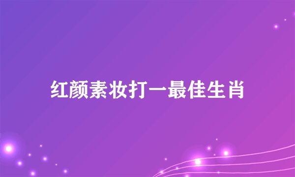 红颜素妆打一最佳生肖