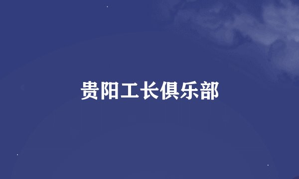 贵阳工长俱乐部
