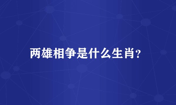 两雄相争是什么生肖？