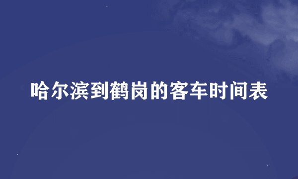 哈尔滨到鹤岗的客车时间表