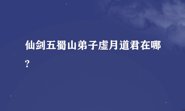 仙剑五蜀山弟子虚月道君在哪?