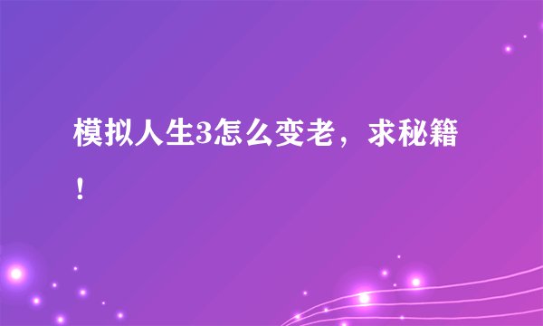 模拟人生3怎么变老，求秘籍！