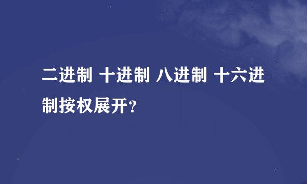 二进制 十进制 八进制 十六进制按权展开？