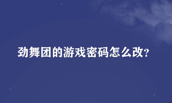 劲舞团的游戏密码怎么改？