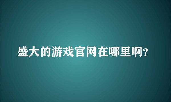 盛大的游戏官网在哪里啊？