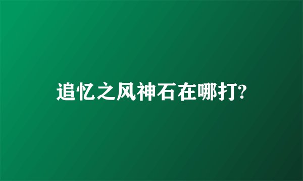 追忆之风神石在哪打?