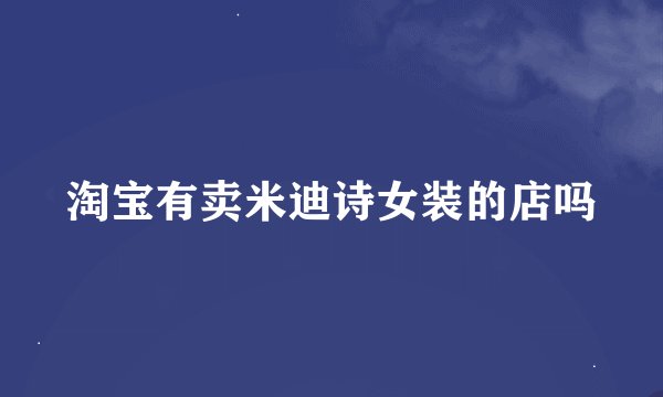 淘宝有卖米迪诗女装的店吗