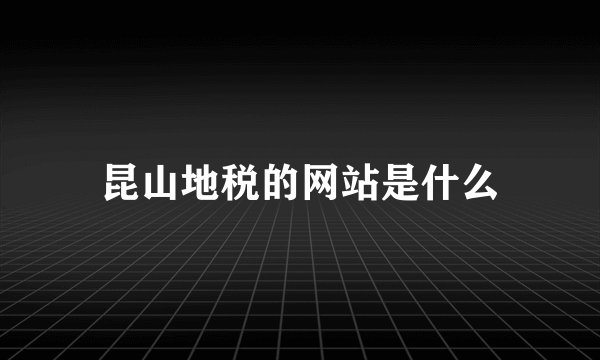 昆山地税的网站是什么