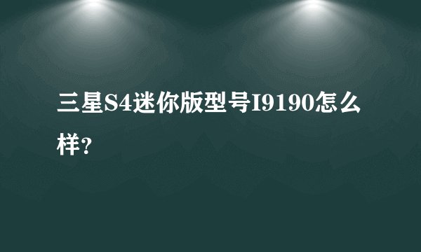 三星S4迷你版型号I9190怎么样？