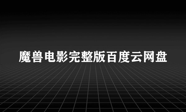 魔兽电影完整版百度云网盘