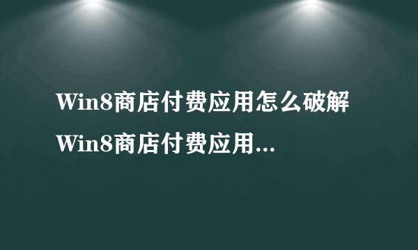 Win8商店付费应用怎么破解 Win8商店付费应用破解方法