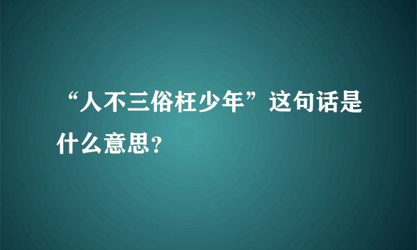 “人不三俗枉少年”这句话是什么意思？