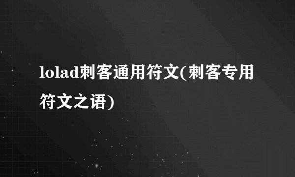 lolad刺客通用符文(刺客专用符文之语)