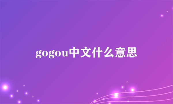 gogou中文什么意思