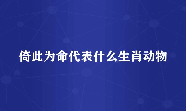 倚此为命代表什么生肖动物