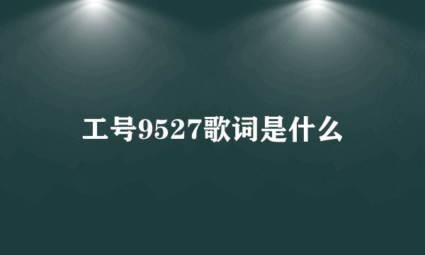 工号9527歌词是什么