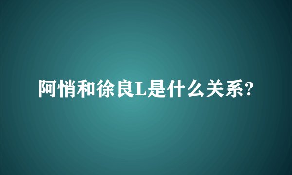 阿悄和徐良L是什么关系?