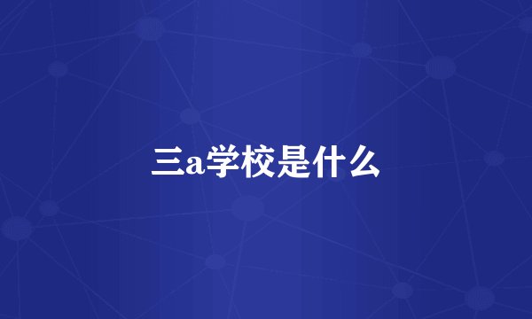 三a学校是什么
