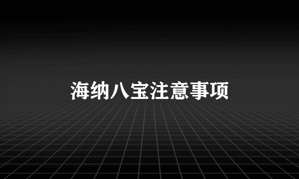 海纳八宝注意事项