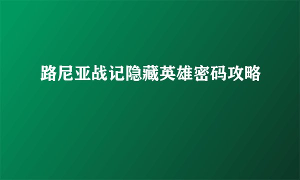 路尼亚战记隐藏英雄密码攻略