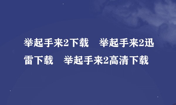 举起手来2下载 举起手来2迅雷下载 举起手来2高清下载