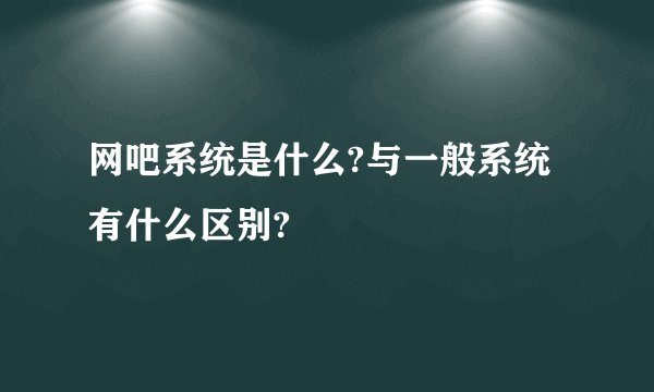 网吧系统是什么?与一般系统有什么区别?