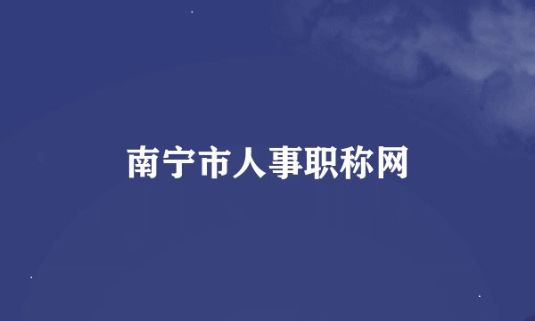 南宁市人事职称网