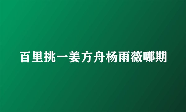 百里挑一姜方舟杨雨薇哪期