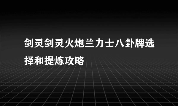 剑灵剑灵火炮兰力士八卦牌选择和提炼攻略