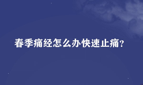春季痛经怎么办快速止痛?