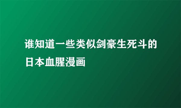 谁知道一些类似剑豪生死斗的日本血腥漫画