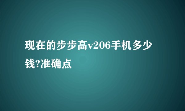 现在的步步高v206手机多少钱?准确点