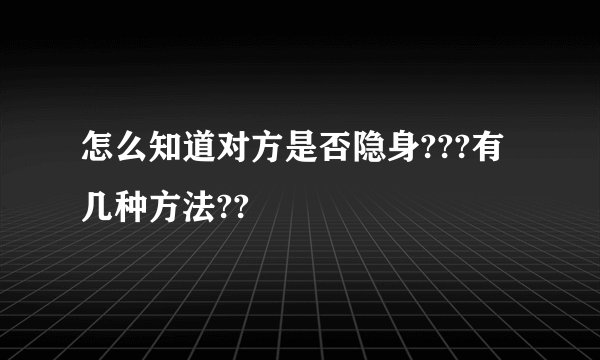 怎么知道对方是否隐身???有几种方法??