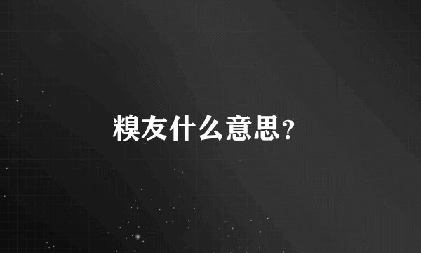 糗友什么意思？
