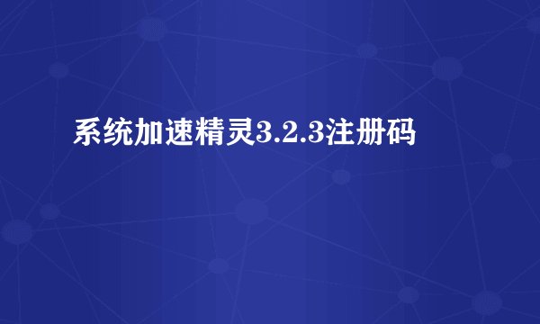 系统加速精灵3.2.3注册码