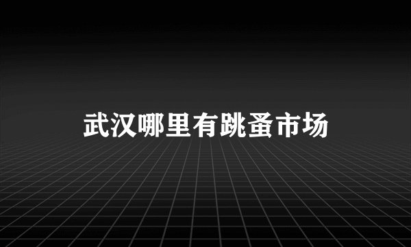 武汉哪里有跳蚤市场