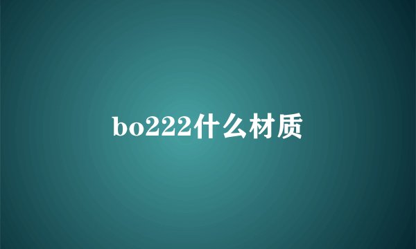 bo222什么材质
