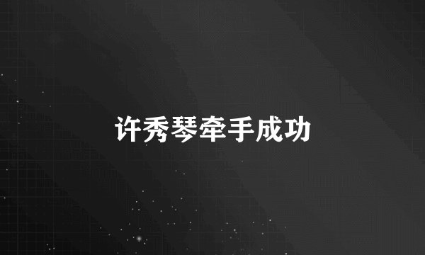 许秀琴牵手成功