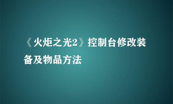 《火炬之光2》控制台修改装备及物品方法