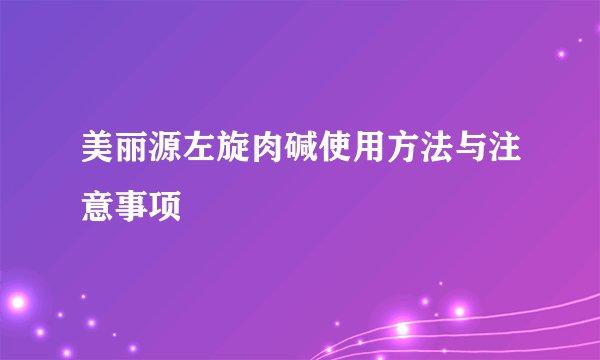 美丽源左旋肉碱使用方法与注意事项