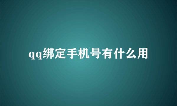 qq绑定手机号有什么用