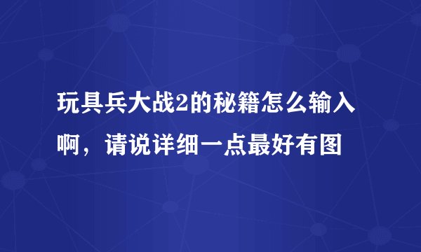玩具兵大战2的秘籍怎么输入啊,请说详细一点最好有图