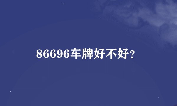 86696车牌好不好？