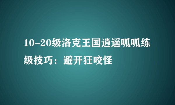 10-20级洛克王国逍遥呱呱练级技巧：避开狂咬怪